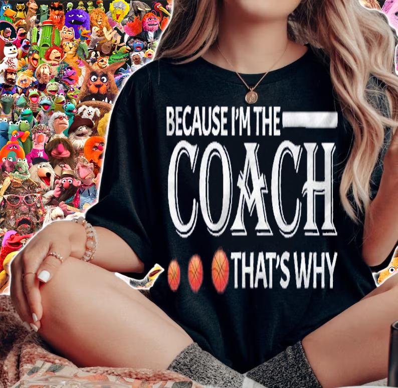 Because Im The Coach Thats Why Basketball Lover Shirt t-shirt woman shirt