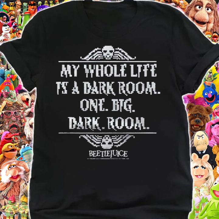 Beetlejuice My Whole Life Is A Dark Room Quote shirt t-shirt