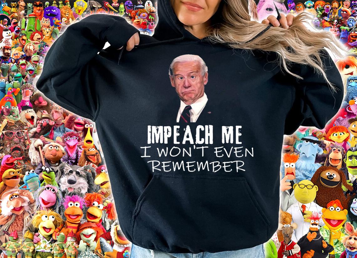 Biden Impeach Me I Won't Even Remember Funny Biden T-Shirt t-shirt