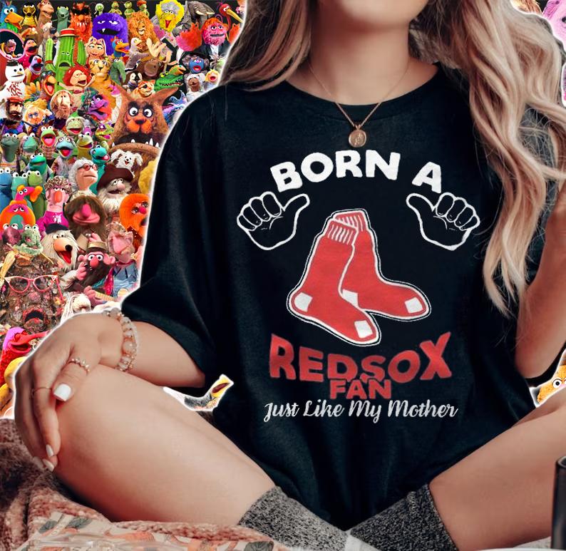 Born a Boston Red Sox fan just like my mother shirt t-shirt woman shirt
