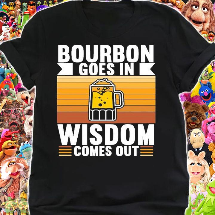 Bourbon Goes In Wisdom Comes Out T-Shirt t-shirt