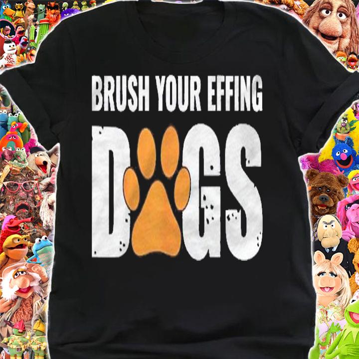Brush Your Effing Dogs Groomer Funny Grooming Gift Shirt t-shirt