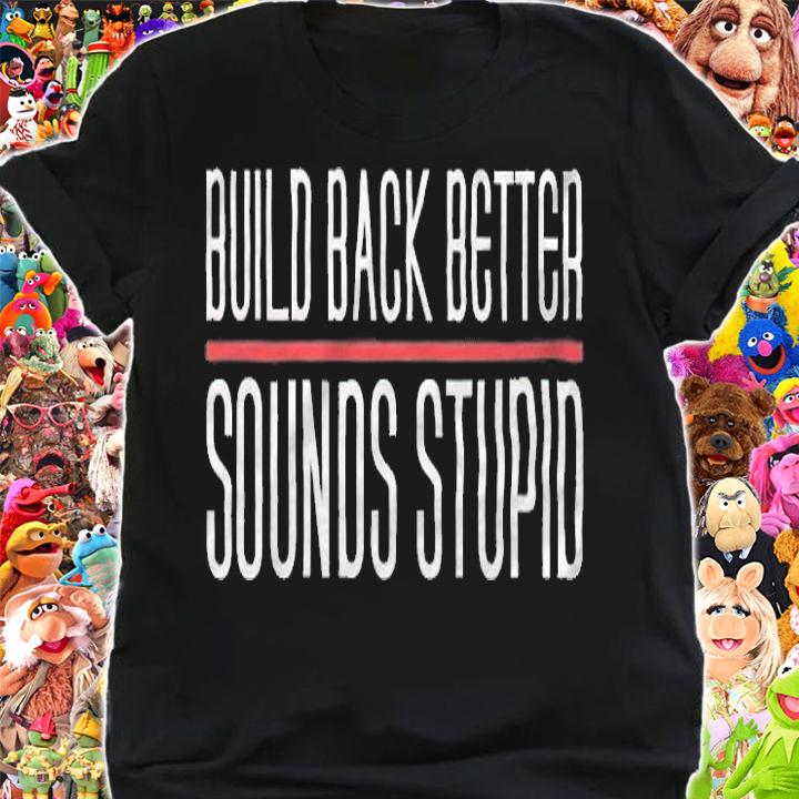 Build Back Better Sounds Stupid T-Shirt t-shirt