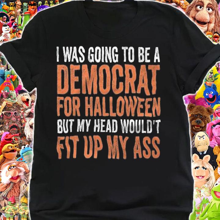 I Was Going To Be A Democrat For Halloween But My Head Wouldn't T-shirt t-shirt shirt