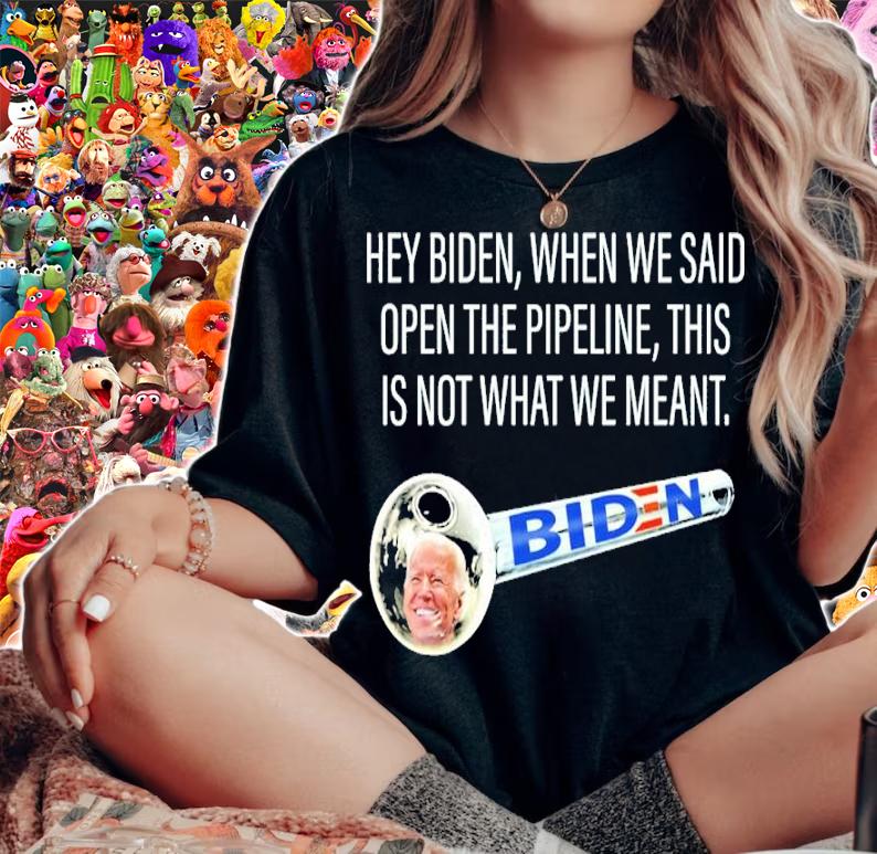 Hey Biden When We Said Open The Pipeline This Is Not What We Meant Shirt t-shirt woman shirt