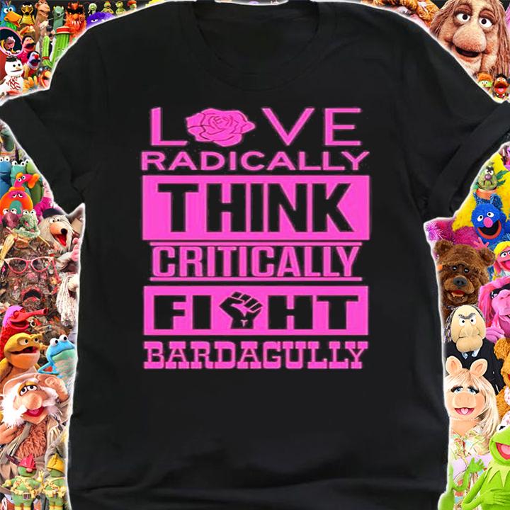 Love Radically Think Critically Fight Bardagully T-shirt t-shirt shirt