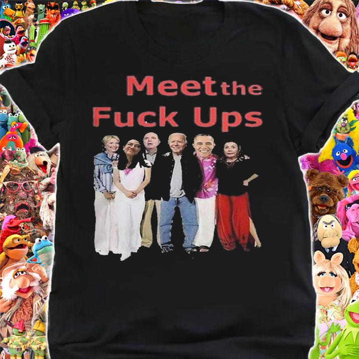 Meet The Fuck ups Joe Biden,Nancy Pelosi,Obama Funny T-Shirt t-shirt shirt