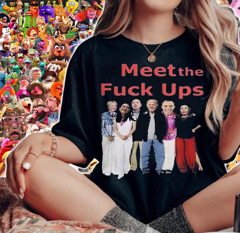 Meet The Fuck ups Joe Biden,Nancy Pelosi,Obama Funny T-Shirt t-shirt woman shirt