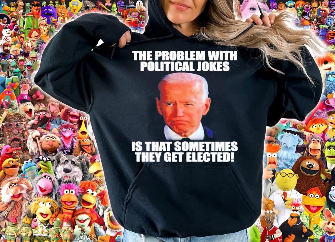 The problem with political jokes is that sometimes they get elected shirt t-shirt