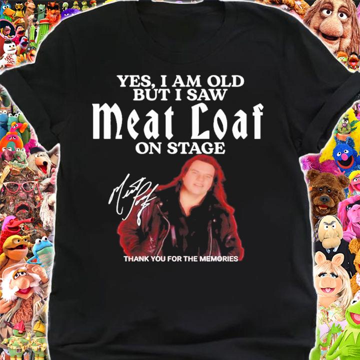 Yes I Am Old But I Saw Meat Loaf On Stage Signatures Thank You For The Memories Shirt t-shirt