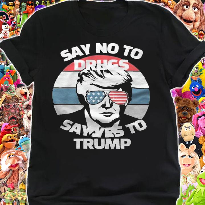 Say No To Drugs Say Yes To Trump American T-Shirt t-shirt shirt