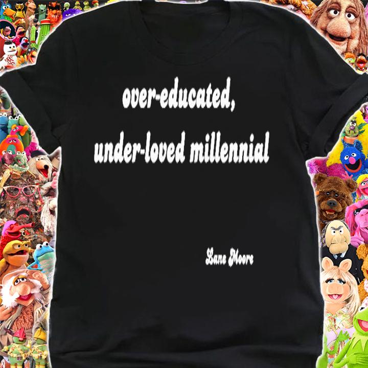 Over Educated Under Loved Millennial T-Shirt t-shirt