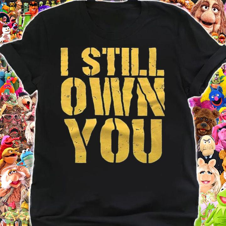 I Still Own You Shirt t-shirt shirt