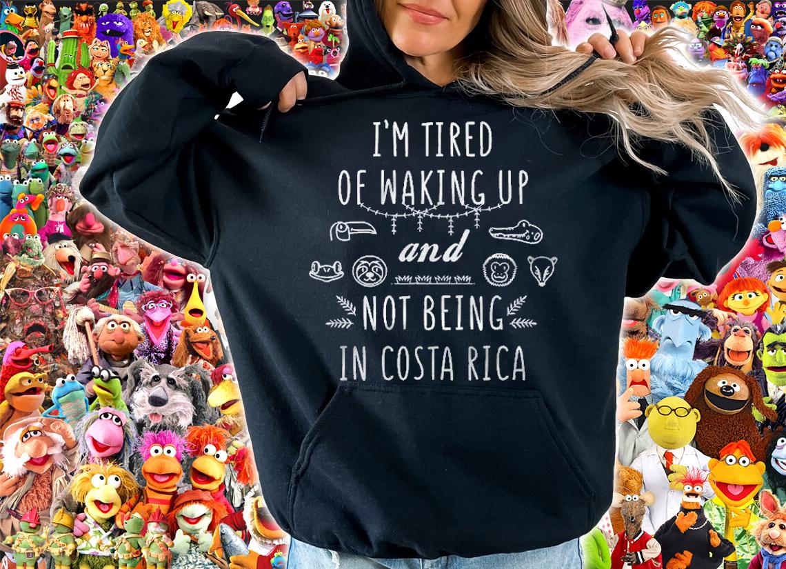 IM Tired Of Waking Up And Not Being In Costa Rica Shirt t-shirt hoodie