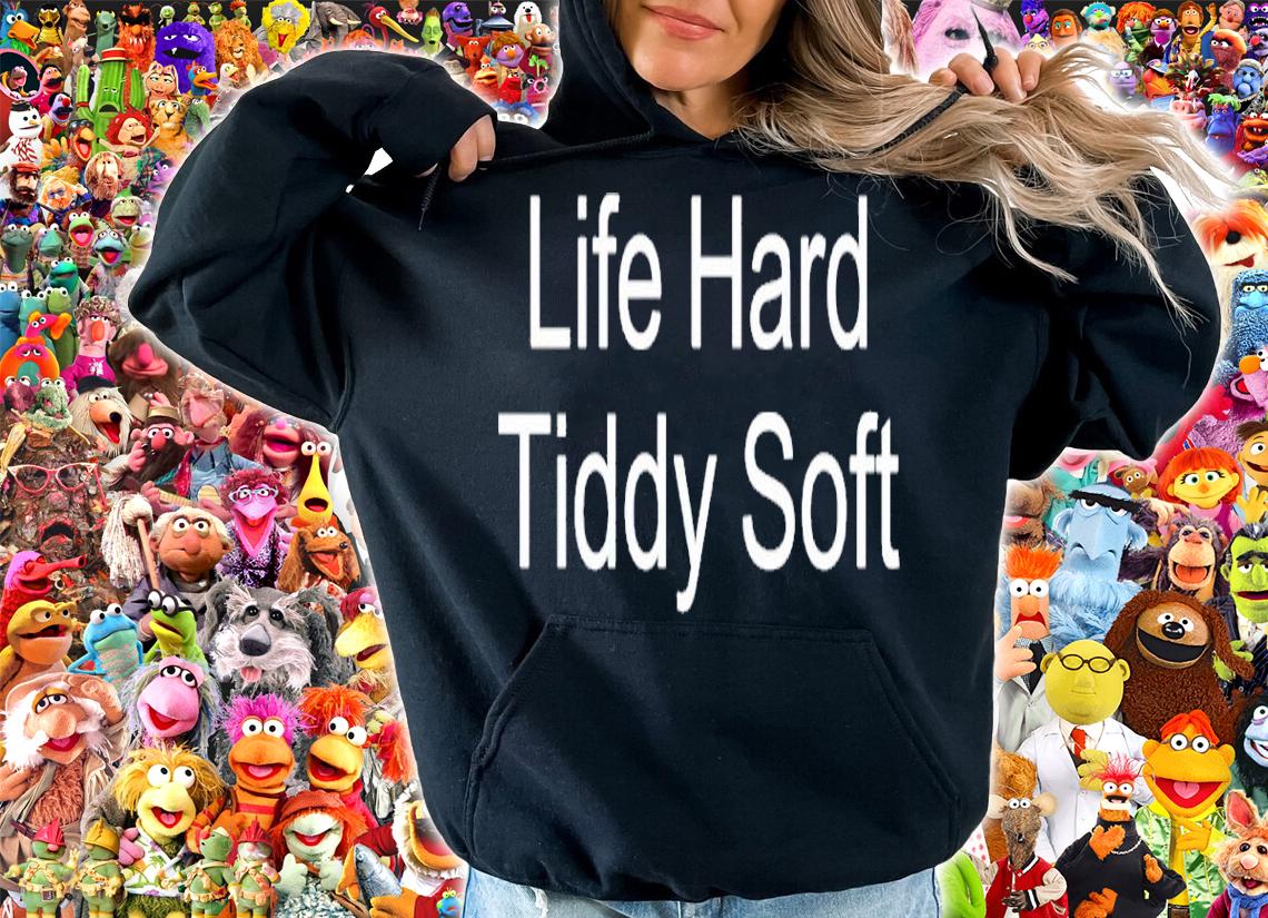 Life hard tiddy soft shirt t-shirt