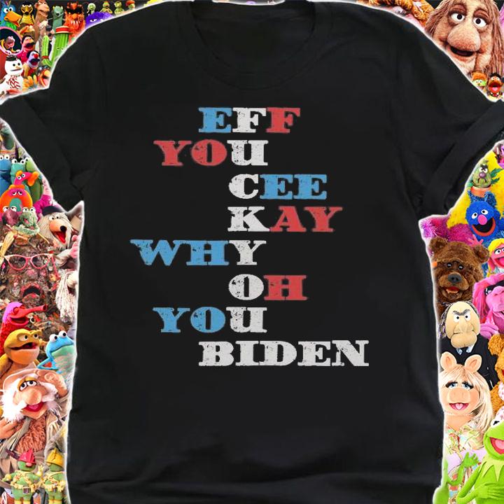 EFF YOU CEE KEY WHY OH YOU BIDEN T-Shirt t-shirt shirt