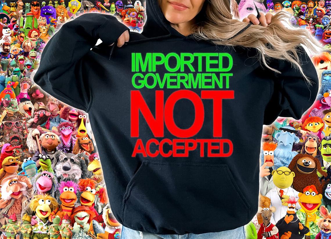 Imported Goverment Not Accepted T-Shirt t-shirt