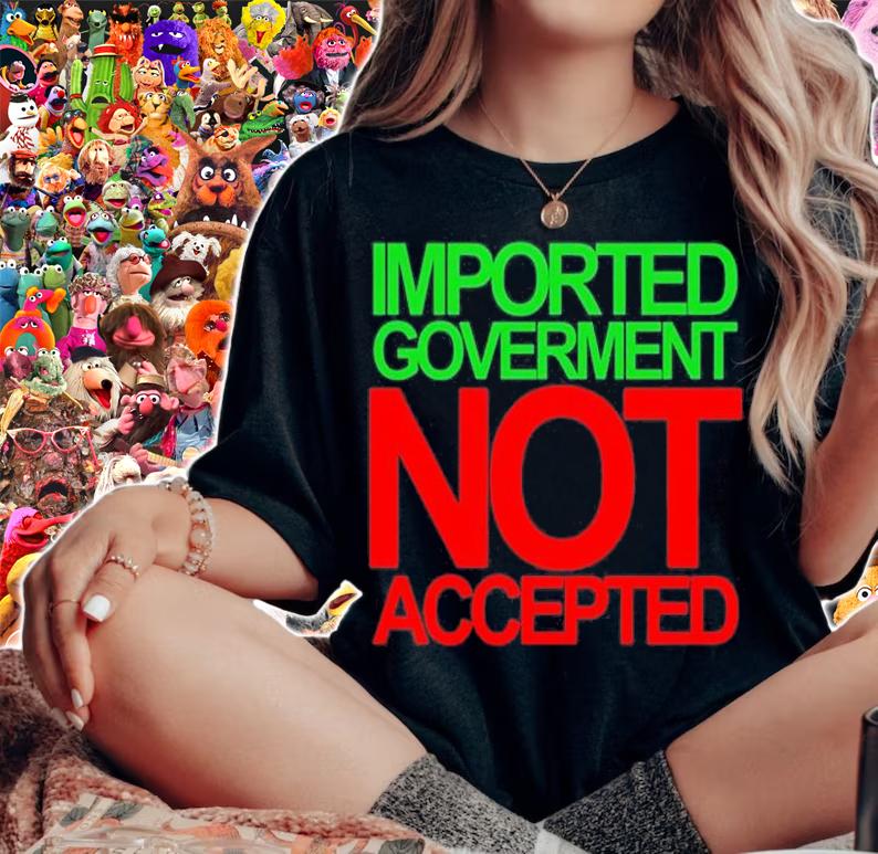 Imported Goverment Not Accepted T-Shirt t-shirt