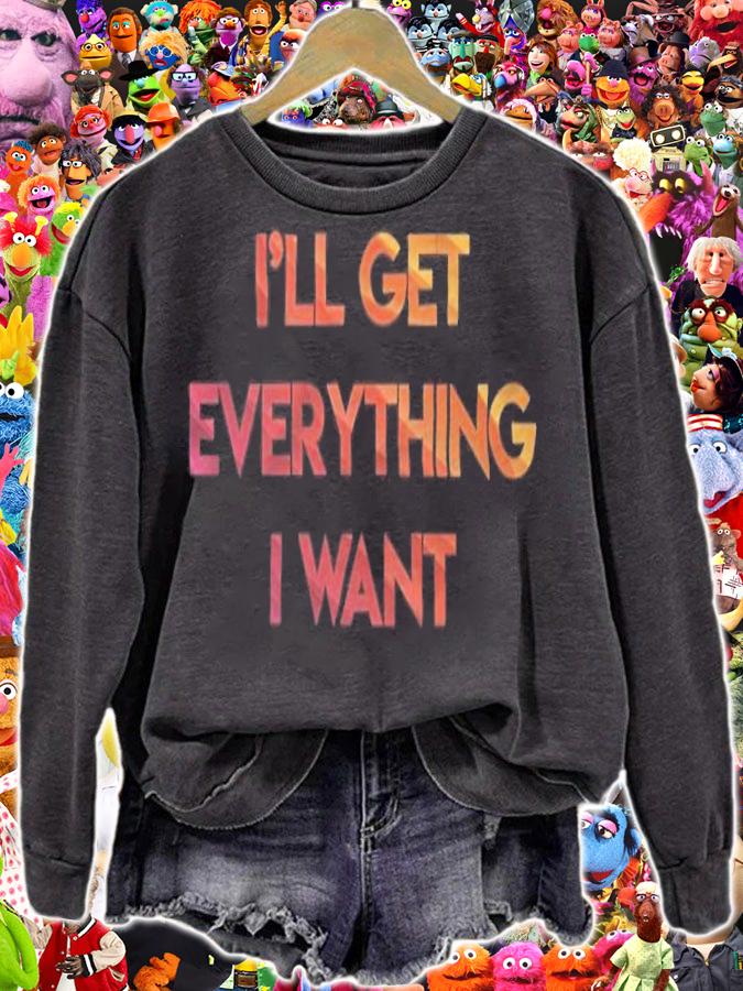 I'll get everything I want T-shirt t-shirt