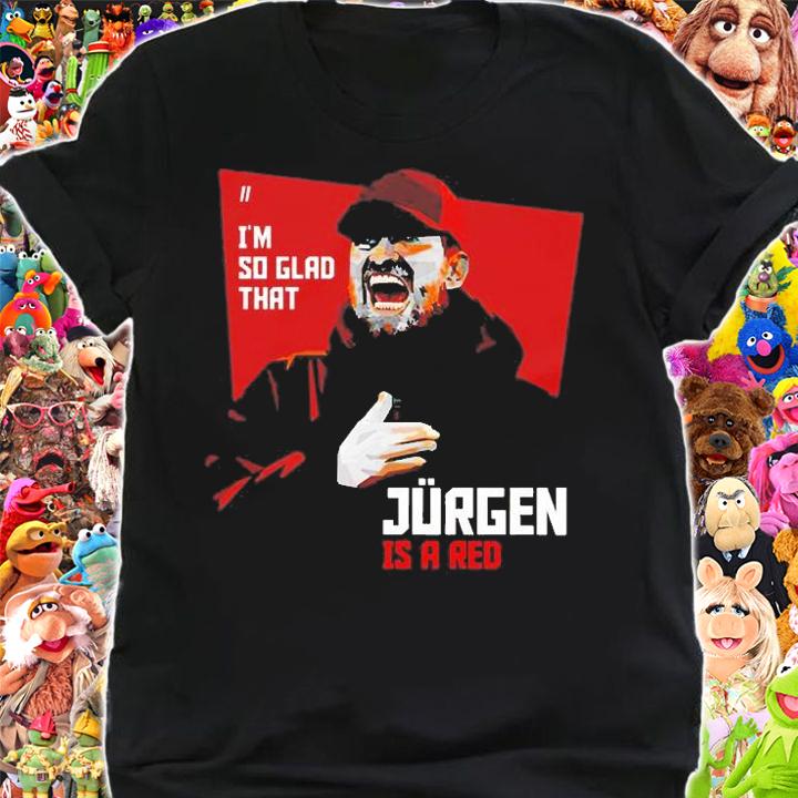 Jurgen Is Red Im So Glad To Wear This T-Shirt shirt
