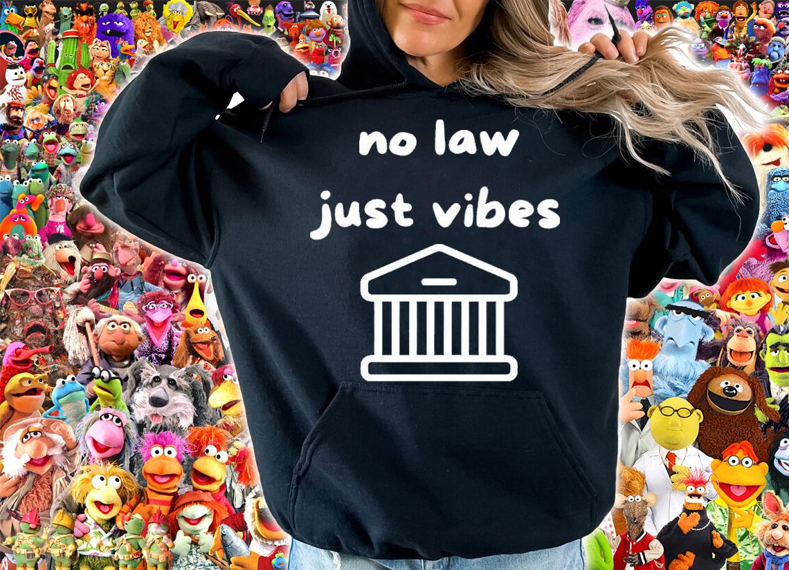 No Law Just Vibes Shirt hoodie