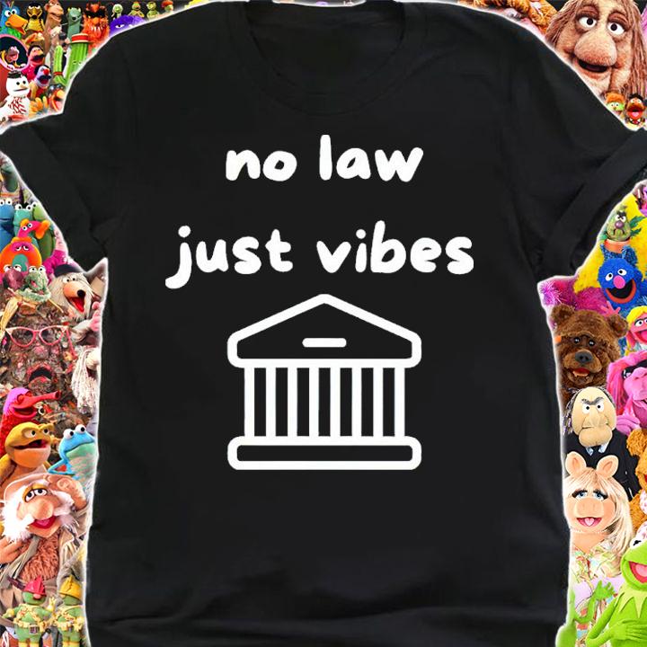 No Law Just Vibes Shirt shirt