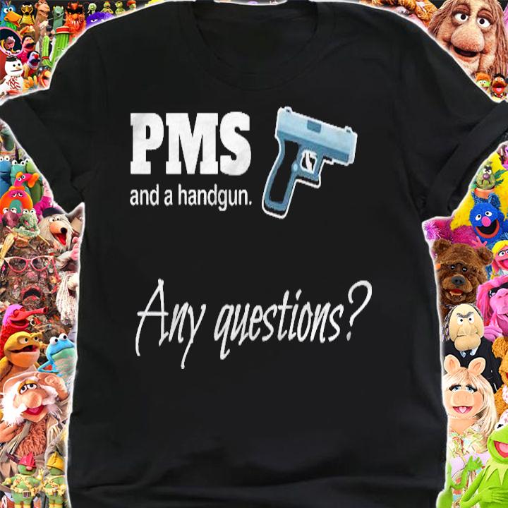 Pms And A Handgun Any Questions Shirt