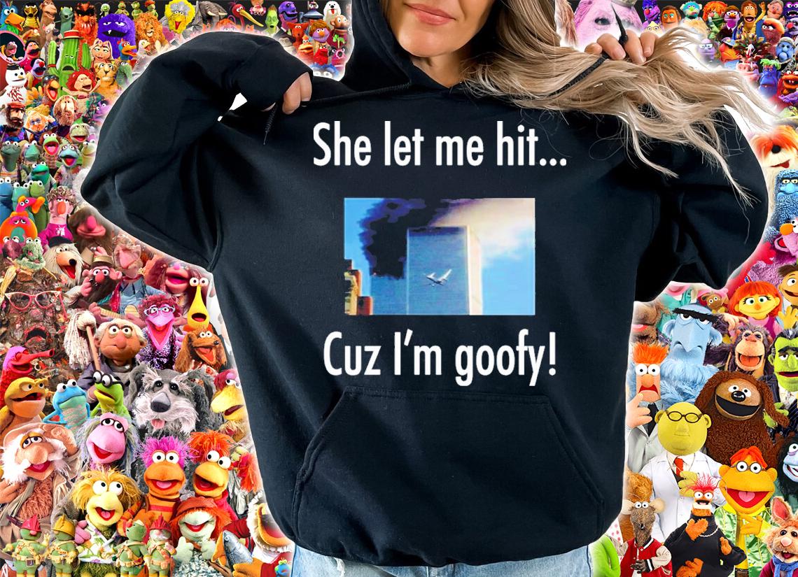 She Let Me Hit Cuz Im Goofy Shirt hoodie