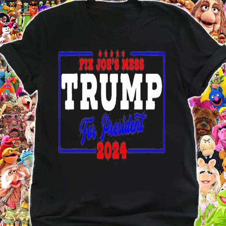 Trump 2024 Fix Joes Mess USA President T-Shirt shirt