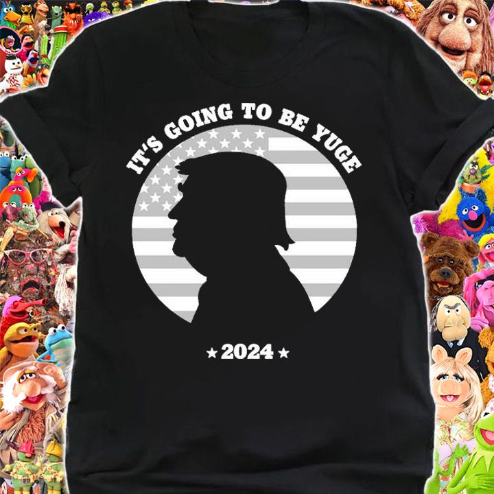 It S Going To Be Yuge 2024 Trump T-Shirt shirt