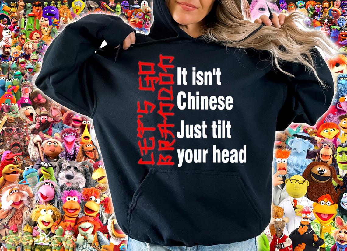 Let's Go Brandon It Isn't Chinese Just Tilt Your Head Shirt hoodie