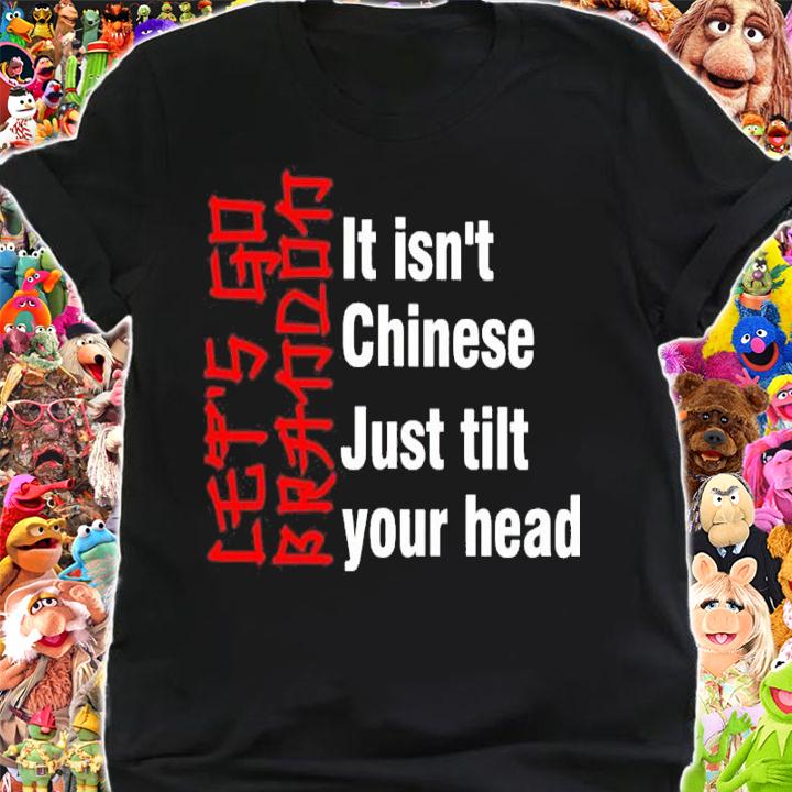 Let's Go Brandon It Isn't Chinese Just Tilt Your Head Shirt shirt