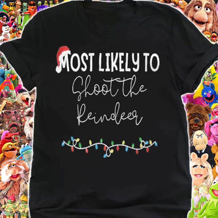 Most likely to shoot the reindeer Christmas T-shirt shirt