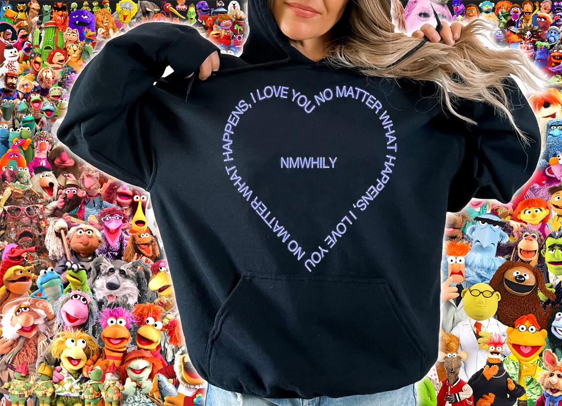 Nmwhily I Love You No Matter What Happens T-Shirt hoodie