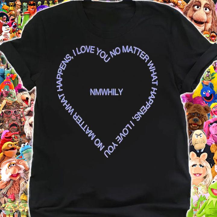 Nmwhily I Love You No Matter What Happens T-Shirt shirt