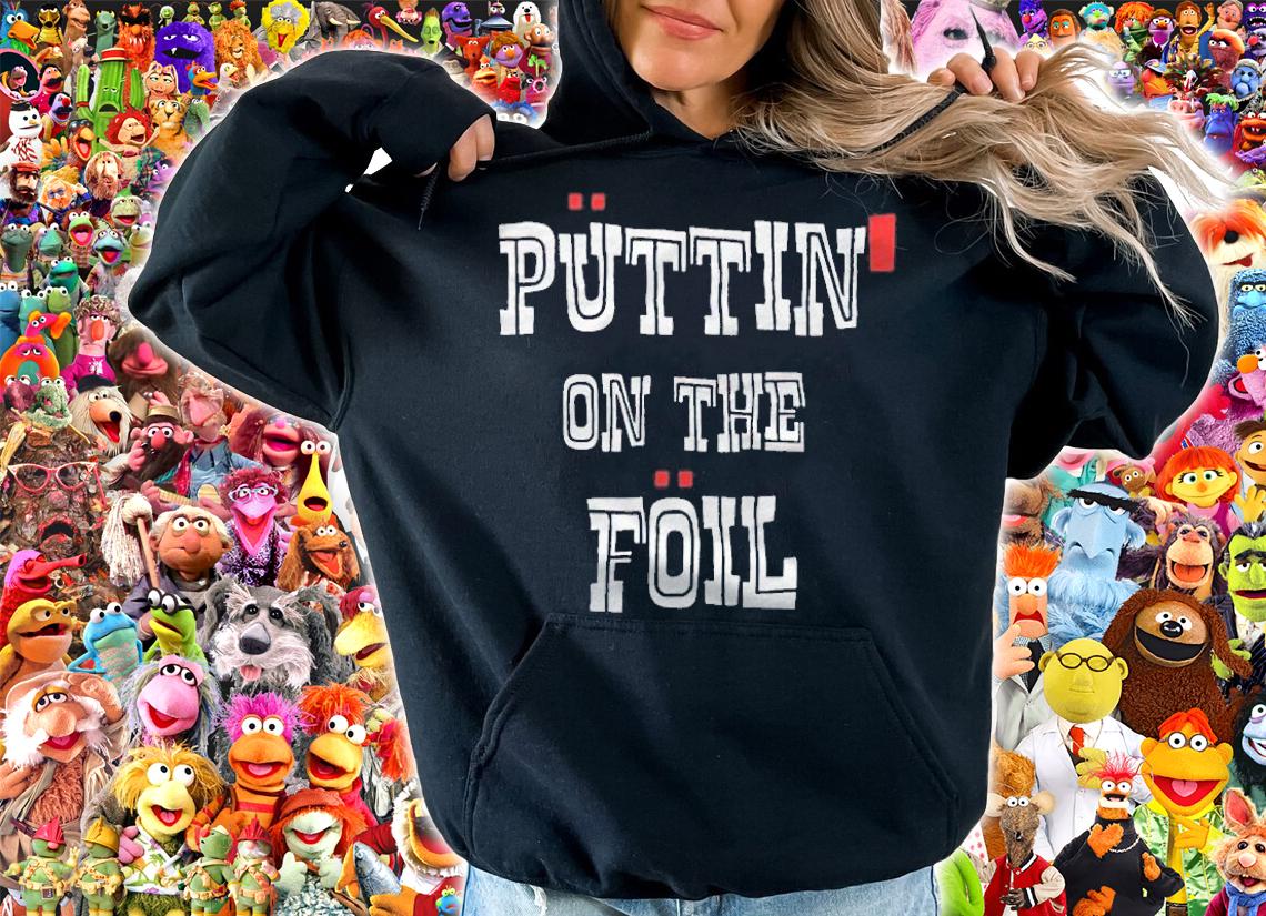 Puttin' on the foil T-shirt hoodie