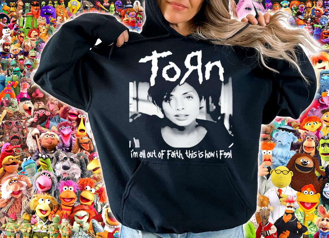 Torn I'm All Out Of Faith This Is How I Feel Shirt hoodie