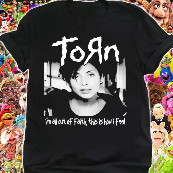 Torn I'm All Out Of Faith This Is How I Feel Shirt shirt