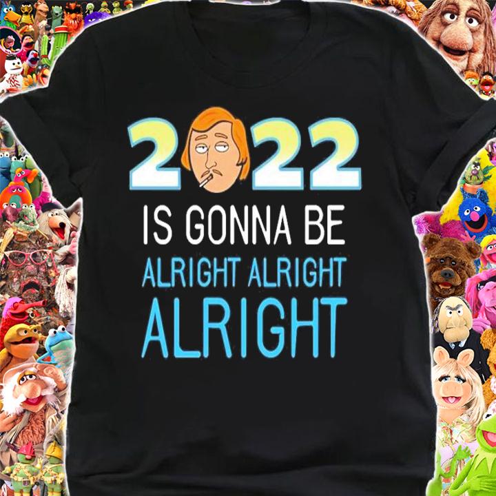 Dazed And Confused 2022 Is Gonna Be Alright Alright Alright Shirt