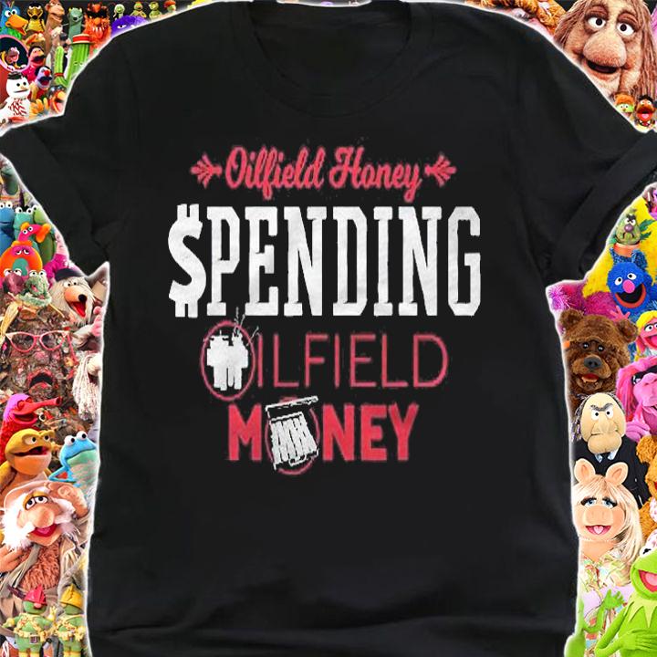 Oilfield Girlfriend Shirts Honey Spending Oilfield Money Shirt shirt