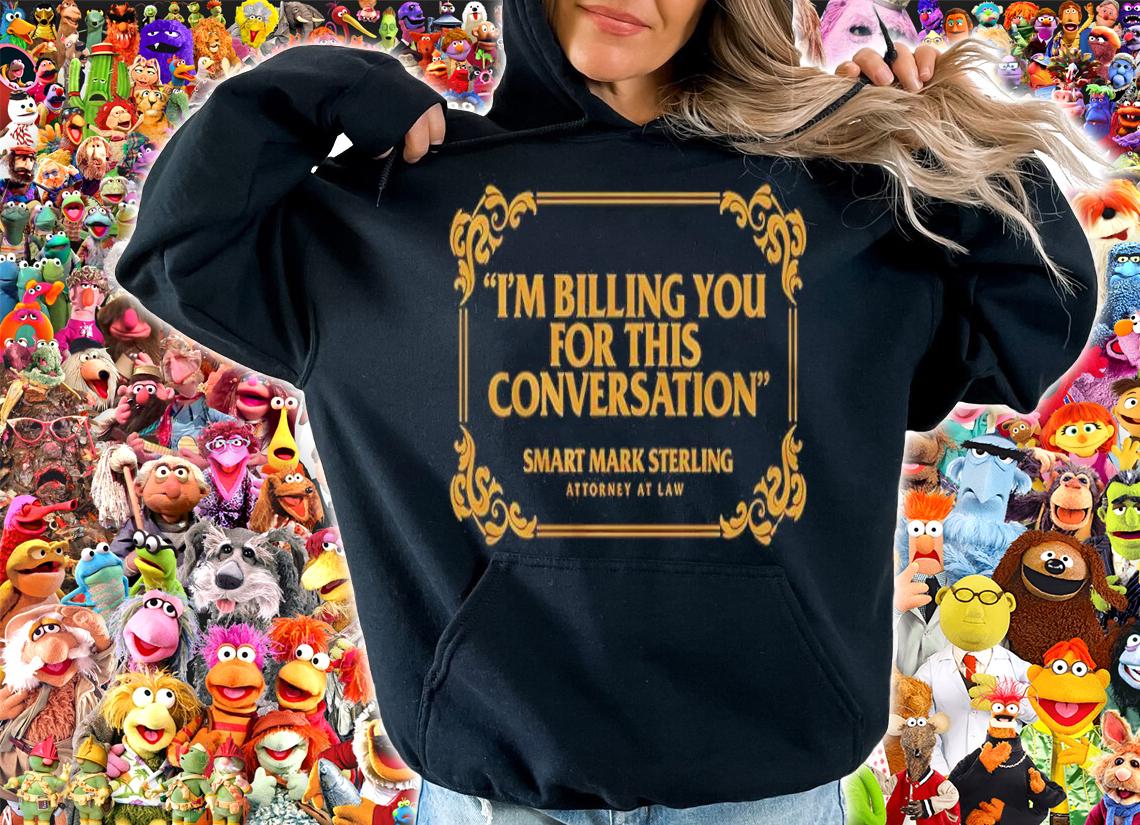 Smart Mark Sterling I'm Billing You For This Conversation Shirt hoodie