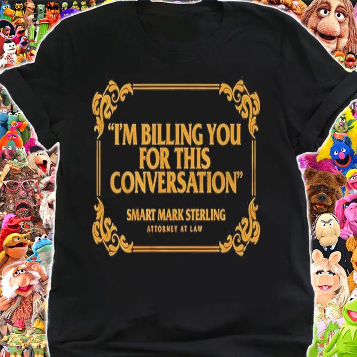 Smart Mark Sterling I'm Billing You For This Conversation Shirt shirt