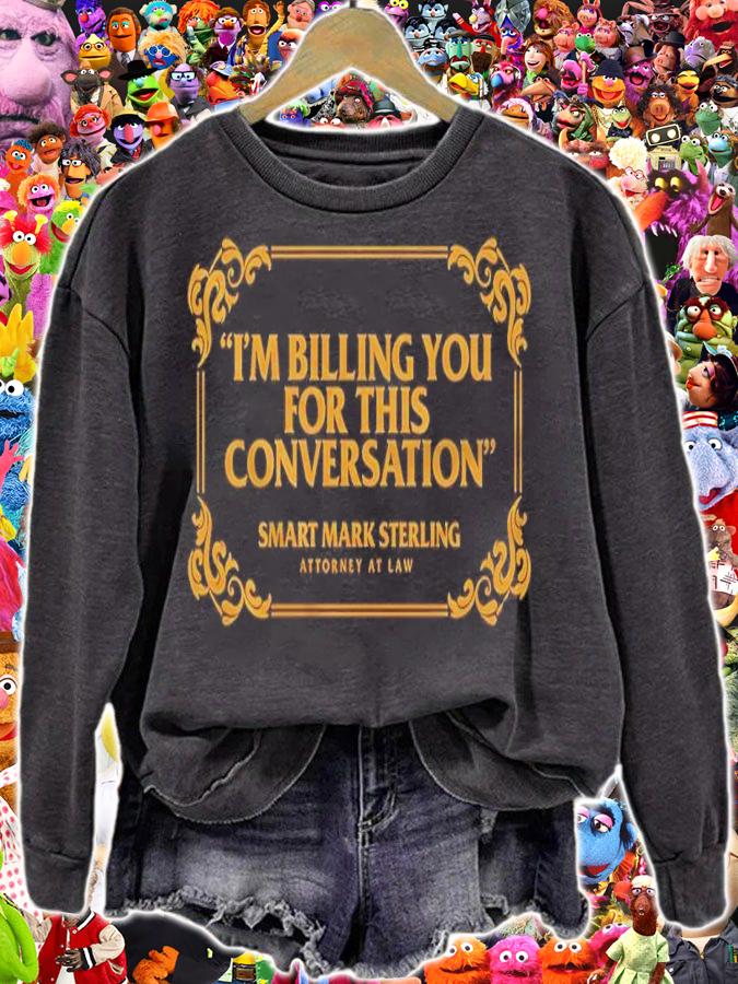 Smart Mark Sterling I'm Billing You For This Conversation Shirt sweatshirt
