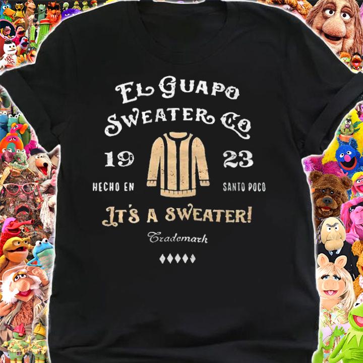 El Guapo Sweater Co 1923 Hecho En Santo Poco It's A Sweater Shirt shirt