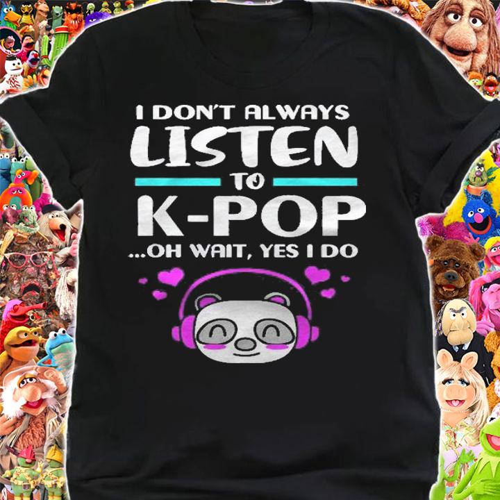 Funny Kpop I Dont Always Listen To Kpop Shirt