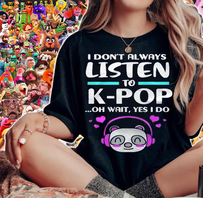 Funny Kpop I Dont Always Listen To Kpop Shirt