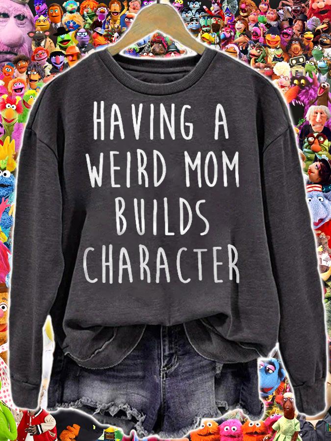Having A Weird Mom Builds Character Classic shirt sweatshirt