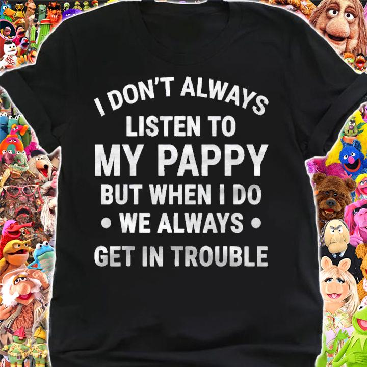 I Dont Always Listen To My Pappy Funny Kids Gift Shirt shirt