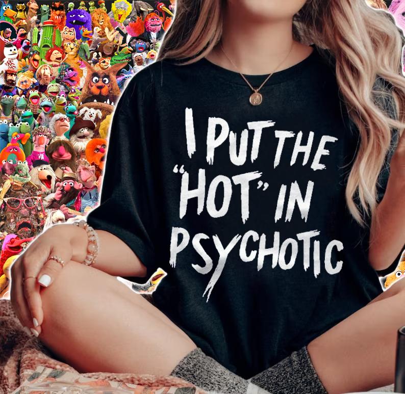 I Put The Hot In Psychotic Funny Shirt woman shirt