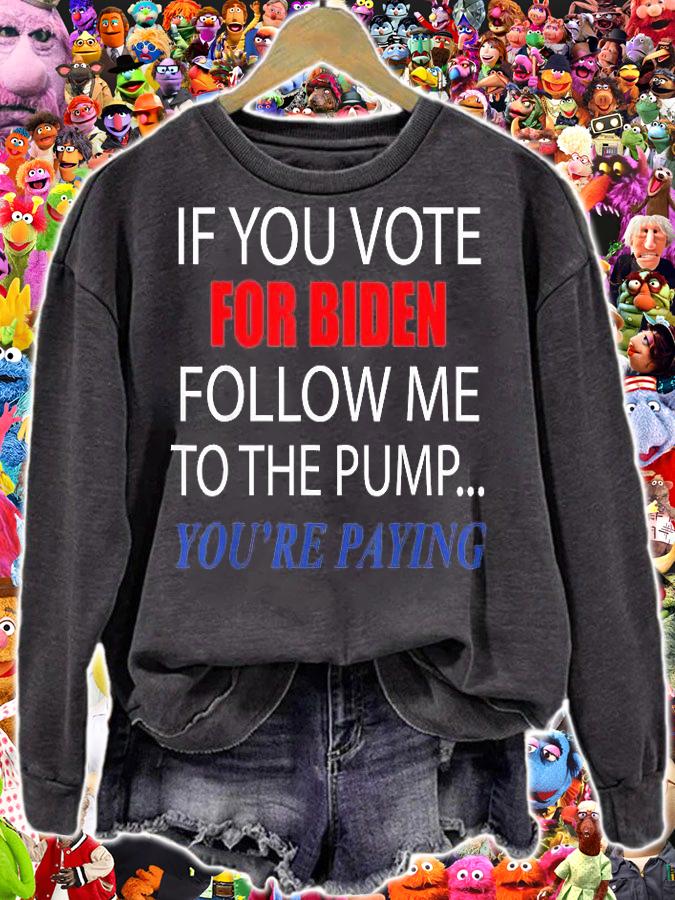 If You Voted For Biden Follow Me To Pump You're Paying, Anti Biden T-Shirt sweatshirt